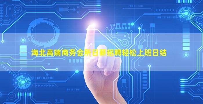 海北高端商务会所日薪招聘轻松上班日结